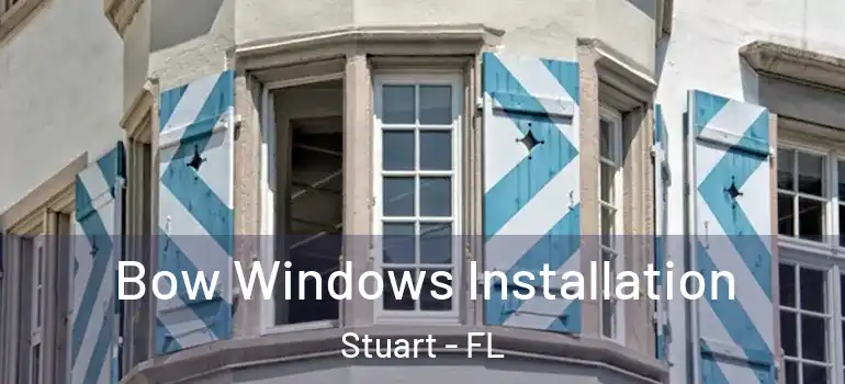 Bow Windows Installation Stuart - FL