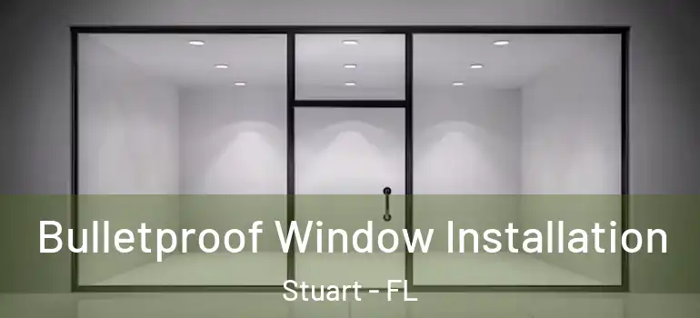 Bulletproof Window Installation Stuart - FL