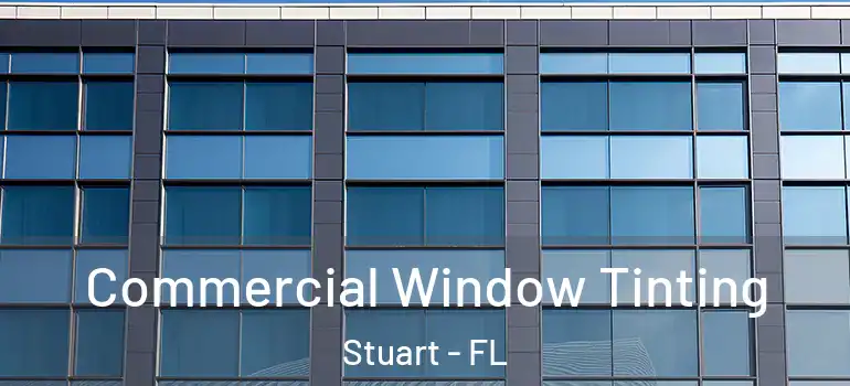Commercial Window Tinting Stuart - FL