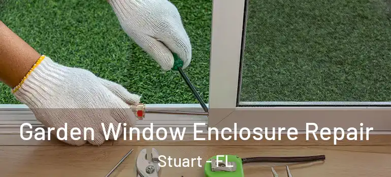 Garden Window Enclosure Repair Stuart - FL