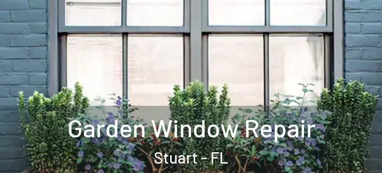 Garden Window Repair Stuart - FL