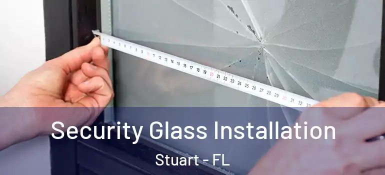 Security Glass Installation Stuart - FL