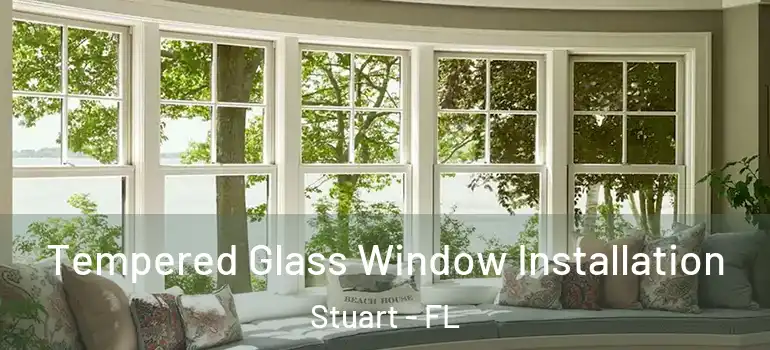 Tempered Glass Window Installation Stuart - FL