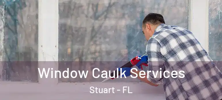 Window Caulk Services Stuart - FL