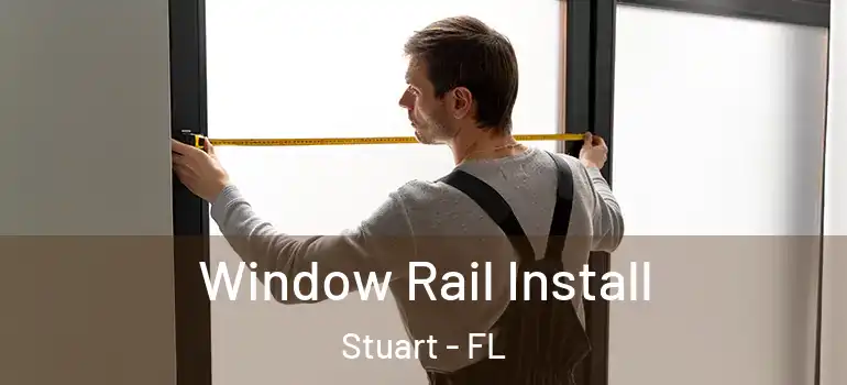 Window Rail Install Stuart - FL