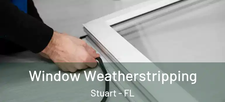 Window Weatherstripping Stuart - FL